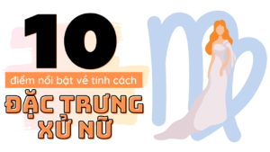 10 diem noi bat ve tinh cach dac trung chi co o xu nu