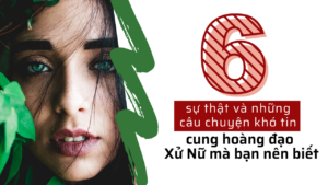 6 su that va nhung cau chuyen kho tin ve cung hoang dao xu nu