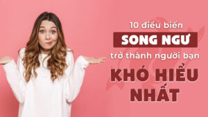 10 dieu bien song ngu tro thanh nguoi ban kho hieu nhat ban tung gap